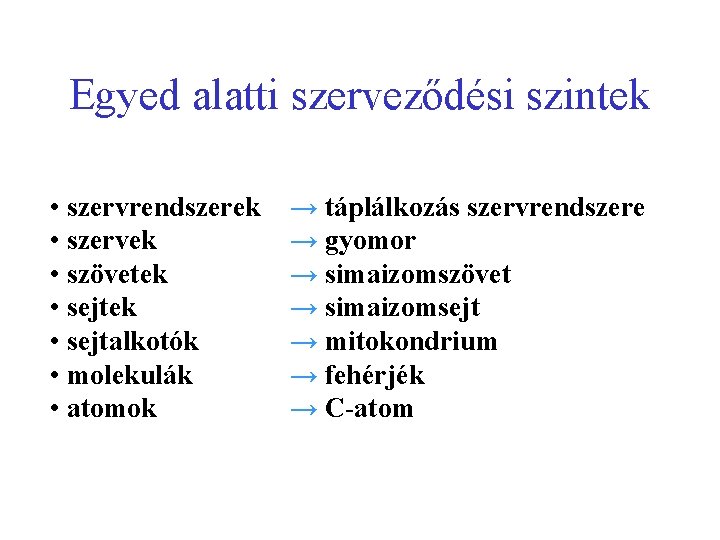 Egyed alatti szerveződési szintek • szervrendszerek • szervek • szövetek • sejtalkotók • molekulák