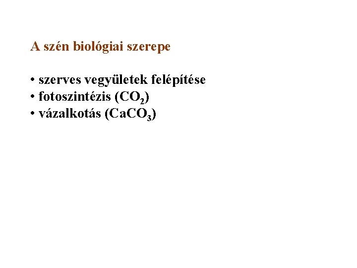 A szén biológiai szerepe • szerves vegyületek felépítése • fotoszintézis (CO 2) • vázalkotás