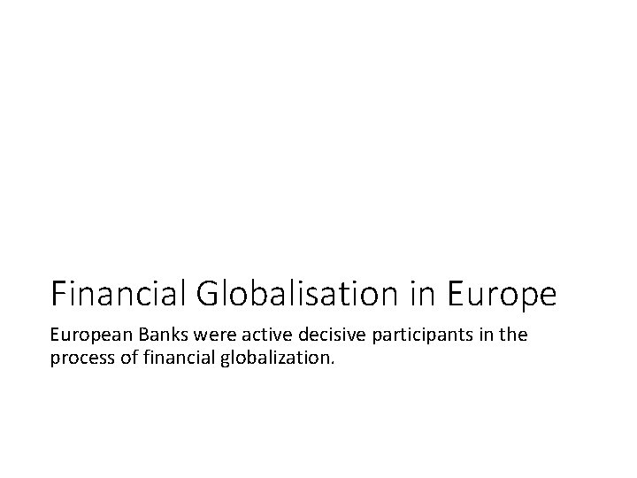 Financial Globalisation in European Banks were active decisive participants in the process of financial