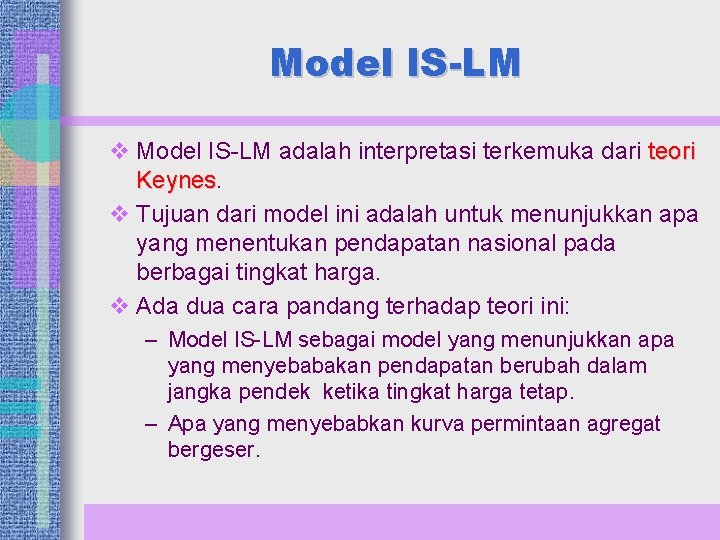 Model IS-LM v Model IS-LM adalah interpretasi terkemuka dari teori Keynes v Tujuan dari