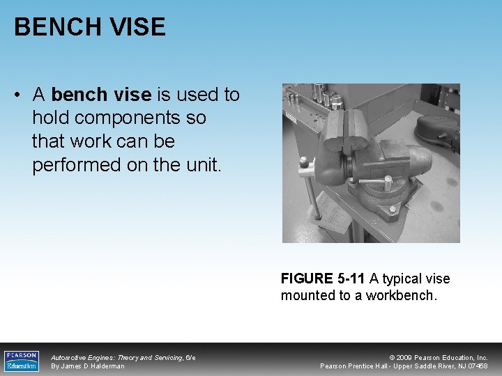 BENCH VISE • A bench vise is used to hold components so that work