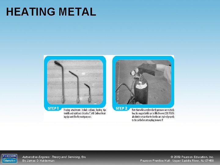 HEATING METAL Automotive Engines: Theory and Servicing, 6/e By James D Halderman © 2009