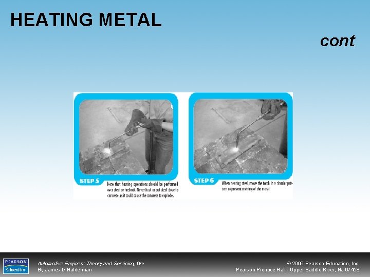 HEATING METAL cont Automotive Engines: Theory and Servicing, 6/e By James D Halderman ©