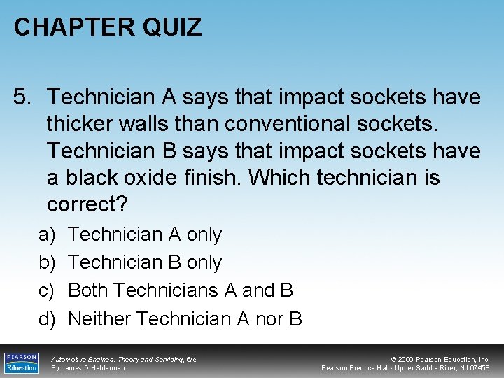 CHAPTER QUIZ 5. Technician A says that impact sockets have thicker walls than conventional