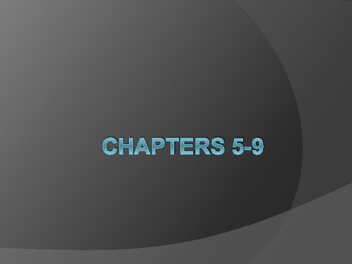 CHAPTERS 5 -9 