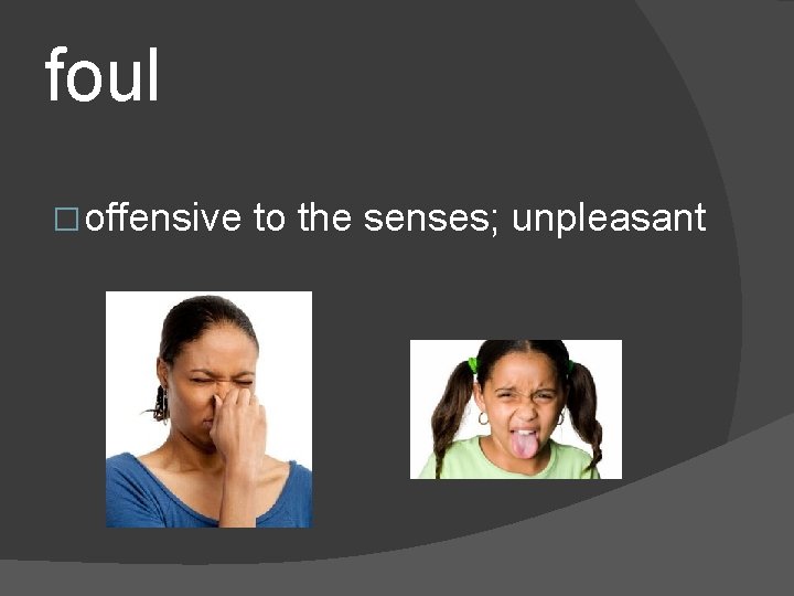 foul � offensive to the senses; unpleasant 