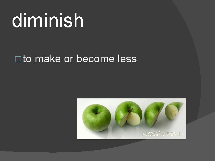 diminish � to make or become less 