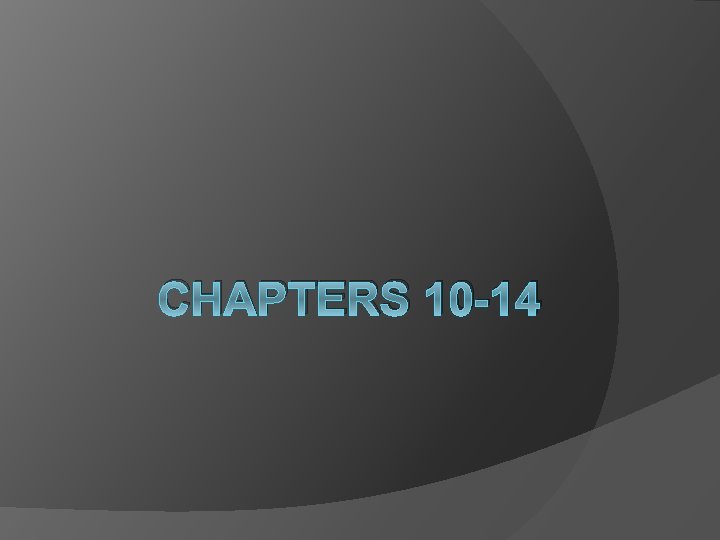 CHAPTERS 10 -14 