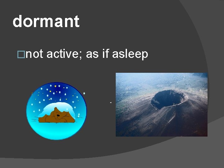 dormant �not active; as if asleep 