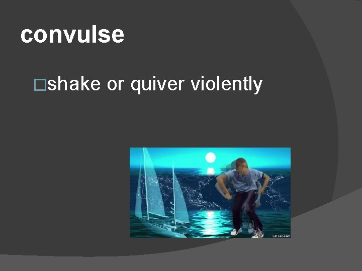convulse �shake or quiver violently 