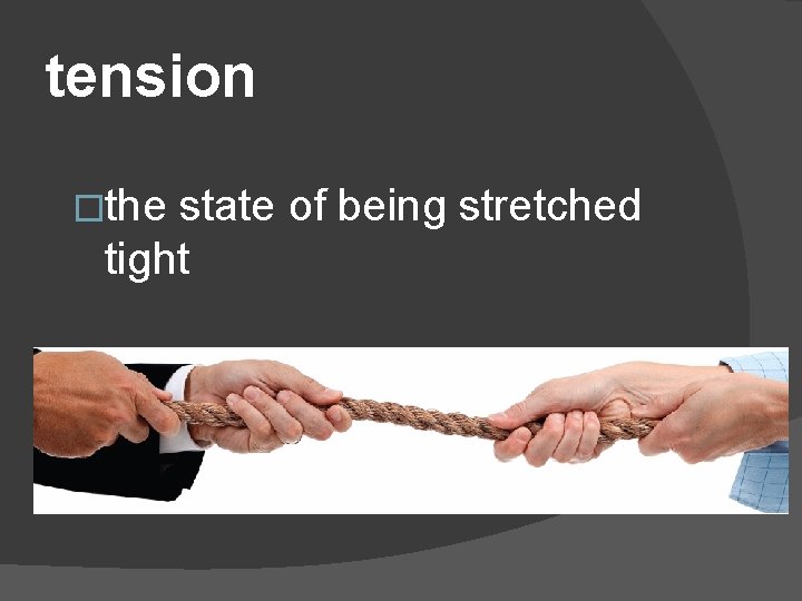 tension �the state of being stretched tight 