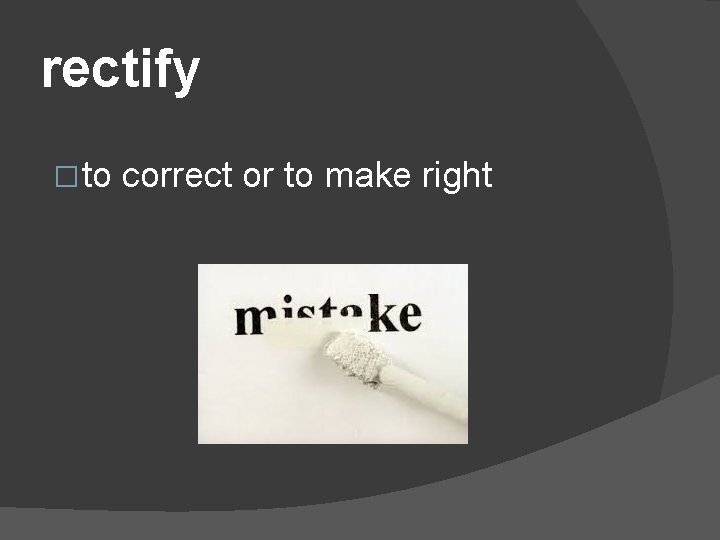 rectify � to correct or to make right 