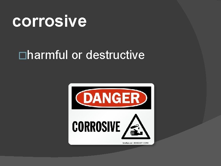 corrosive �harmful or destructive 