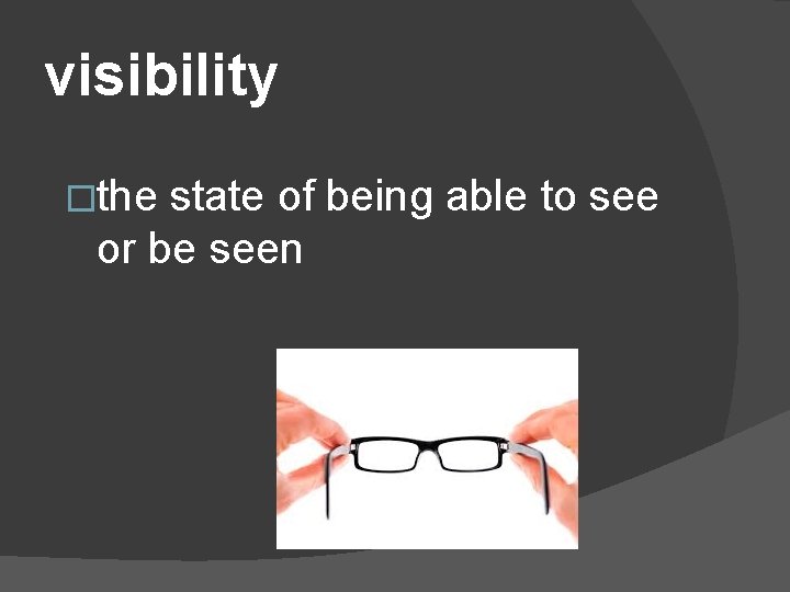 visibility �the state of being able to see or be seen 