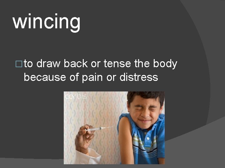 wincing � to draw back or tense the body because of pain or distress