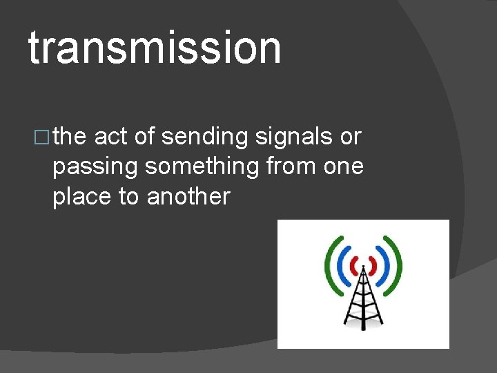 transmission � the act of sending signals or passing something from one place to