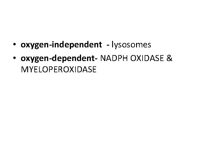  • oxygen-independent - lysosomes • oxygen-dependent- NADPH OXIDASE & MYELOPEROXIDASE 