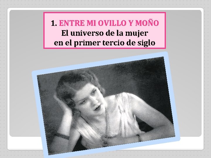 1. ENTRE MI OVILLO Y MOÑO El universo de la mujer en el primer