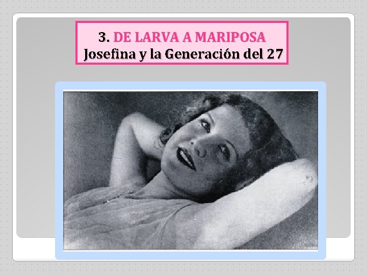 3. DE LARVA A MARIPOSA Josefina y la Generación del 27 