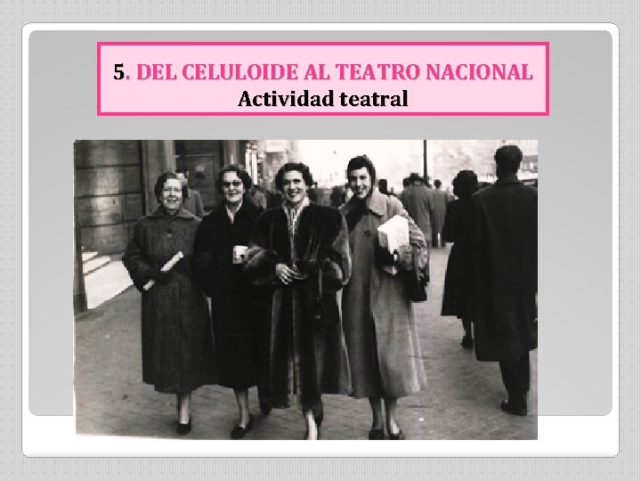 5. DEL CELULOIDE AL TEATRO NACIONAL Actividad teatral 