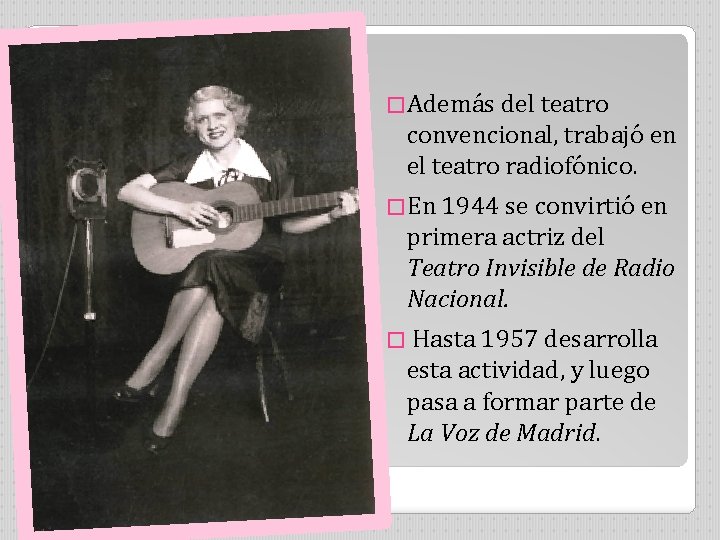 �Además del teatro convencional, trabajó en el teatro radiofónico. �En 1944 se convirtió en