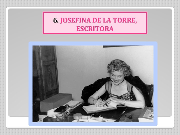 6. JOSEFINA DE LA TORRE, ESCRITORA 