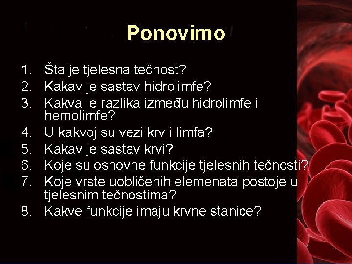 Ponovimo 1. Šta je tjelesna tečnost? 2. Kakav je sastav hidrolimfe? 3. Kakva je