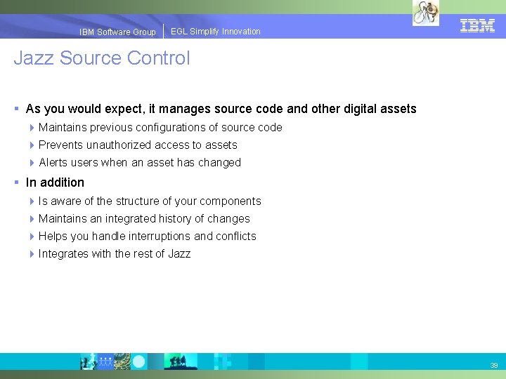 EGLSimplify. Innovation IBMSoftware. Group | EGL Jazz Source Control § As you would expect,