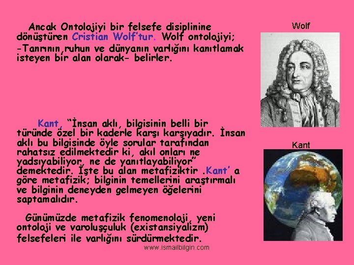  Ancak Ontolojiyi bir felsefe disiplinine dönüştüren Cristian Wolf’tur. Wolf ontolojiyi; -Tanrının, ruhun ve