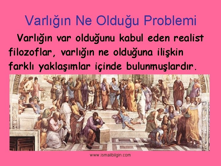 Varlığın Ne Olduğu Problemi Varlığın var olduğunu kabul eden realist filozoflar, varlığın ne olduğuna