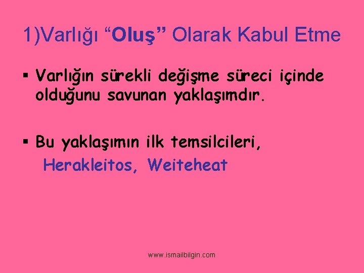 1)Varlığı “Oluş” Olarak Kabul Etme § Varlığın sürekli değişme süreci içinde olduğunu savunan yaklaşımdır.