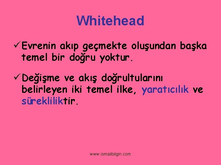 Whitehead ü Evrenin akıp geçmekte oluşundan başka temel bir doğru yoktur. ü Değişme ve