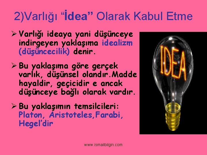 2)Varlığı “İdea” Olarak Kabul Etme Ø Varlığı ideaya yani düşünceye indirgeyen yaklaşıma idealizm (düşüncecilik)