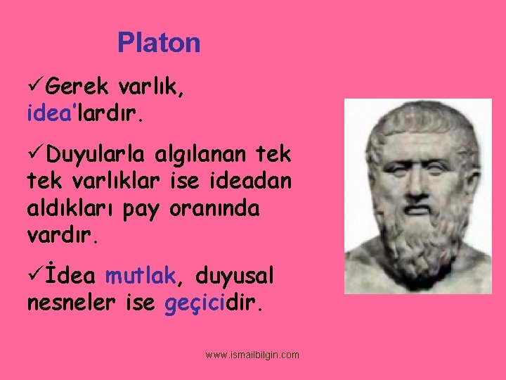 Platon üGerek varlık, idea’lardır. üDuyularla algılanan tek varlıklar ise ideadan aldıkları pay oranında vardır.
