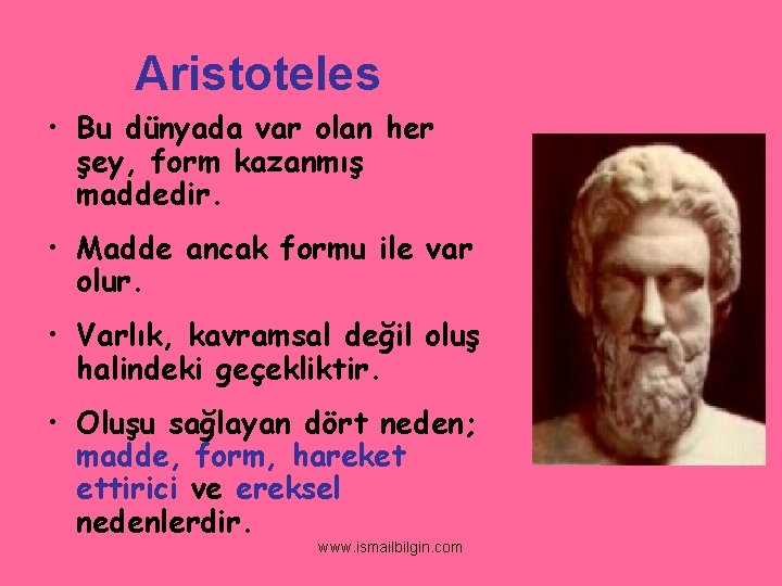 Aristoteles • Bu dünyada var olan her şey, form kazanmış maddedir. • Madde ancak