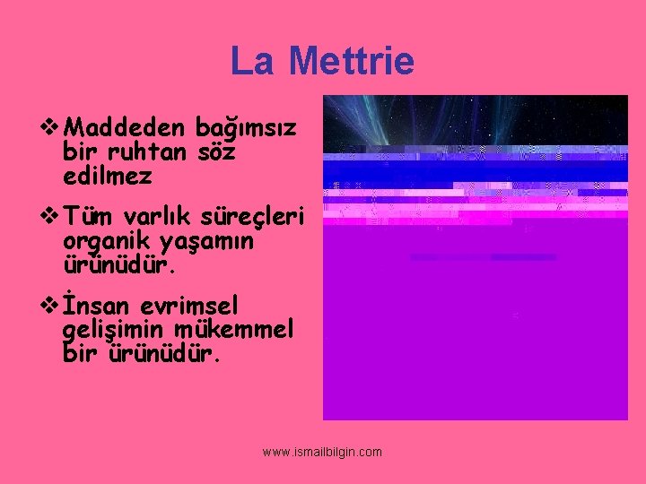 La Mettrie v Maddeden bağımsız bir ruhtan söz edilmez v Tüm varlık süreçleri organik