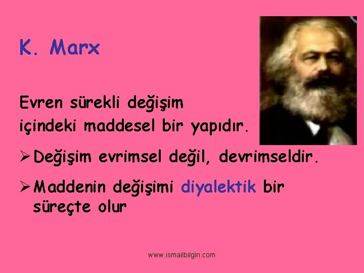 K. Marx Evren sürekli değişim içindeki maddesel bir yapıdır. Ø Değişim evrimsel değil, devrimseldir.