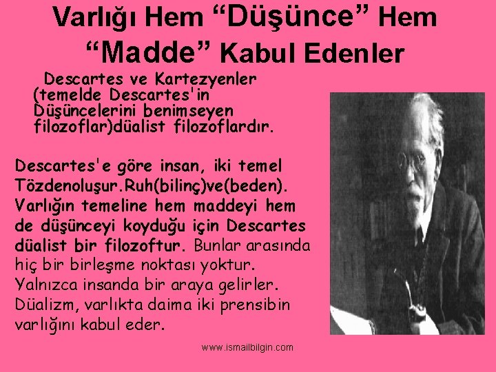 Varlığı Hem “Düşünce” Hem “Madde” Kabul Edenler Descartes ve Kartezyenler (temelde Descartes'in Düşüncelerini benimseyen