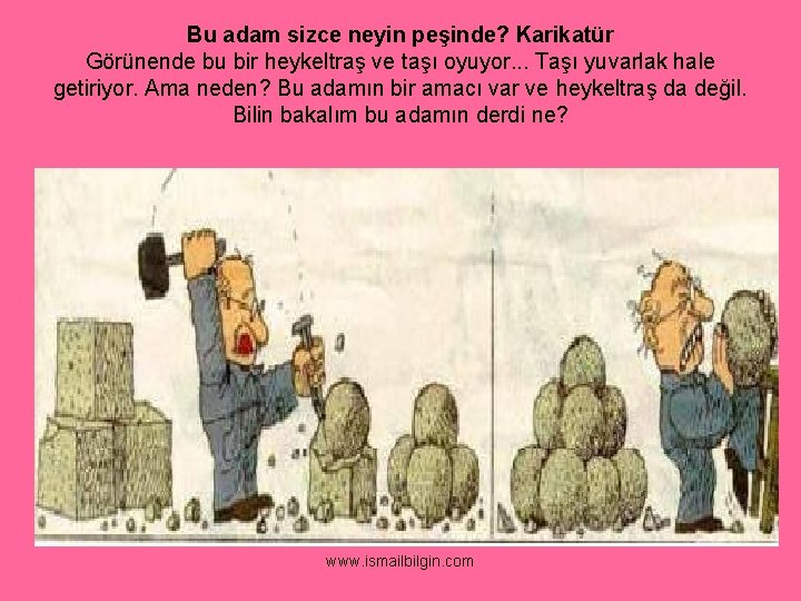 Bu adam sizce neyin peşinde? Karikatür Görünende bu bir heykeltraş ve taşı oyuyor. .