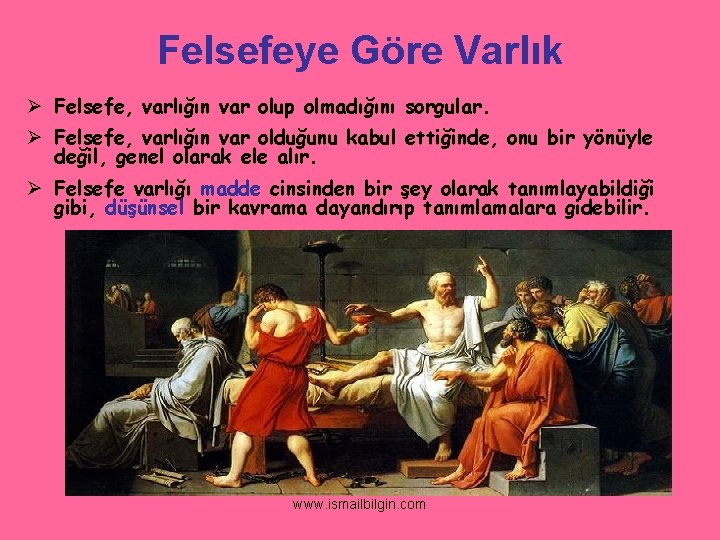 Felsefeye Göre Varlık Ø Felsefe, varlığın var olup olmadığını sorgular. Ø Felsefe, varlığın var