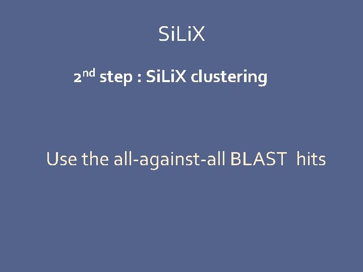Si. Li. X 2 nd step : Si. Li. X clustering Use the all-against-all