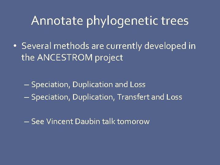 Annotate phylogenetic trees • Several methods are currently developed in the ANCESTROM project –