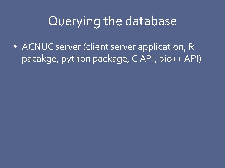 Querying the database • ACNUC server (client server application, R pacakge, python package, C