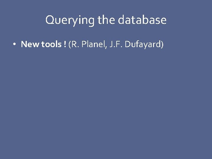 Querying the database • New tools ! (R. Planel, J. F. Dufayard) 