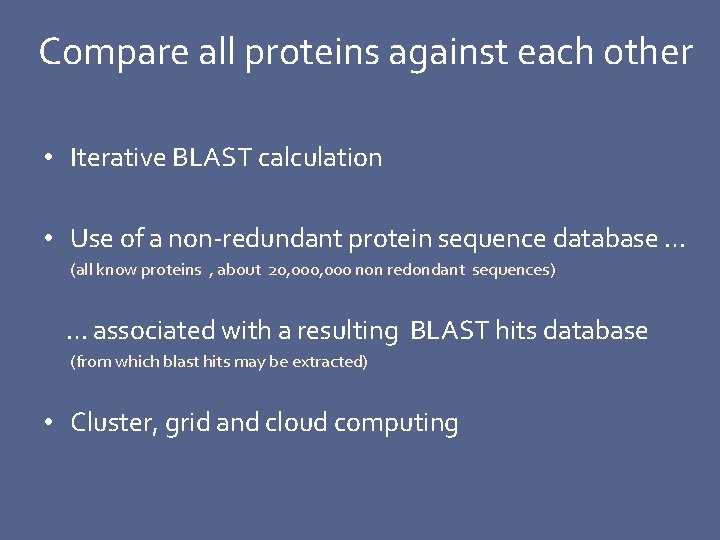 Compare all proteins against each other • Iterative BLAST calculation • Use of a