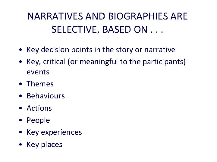 NARRATIVES AND BIOGRAPHIES ARE SELECTIVE, BASED ON. . . • Key decision points in