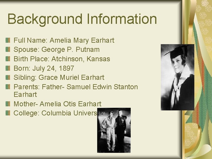 Background Information Full Name: Amelia Mary Earhart Spouse: George P. Putnam Birth Place: Atchinson,