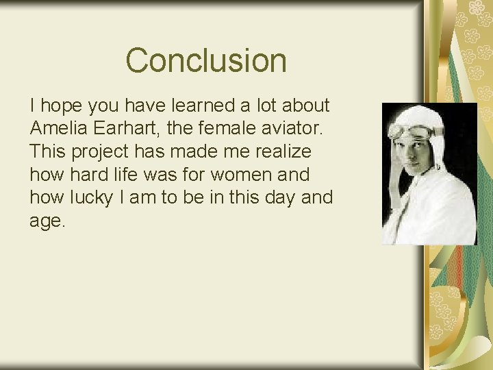 Conclusion I hope you have learned a lot about Amelia Earhart, the female aviator.