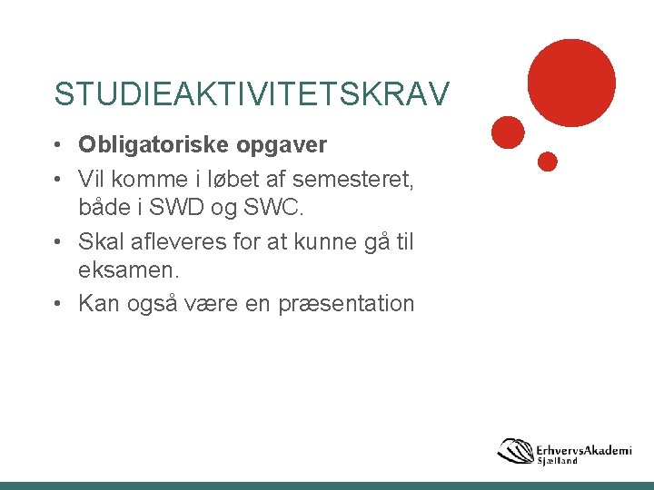 STUDIEAKTIVITETSKRAV • Obligatoriske opgaver • Vil komme i løbet af semesteret, både i SWD