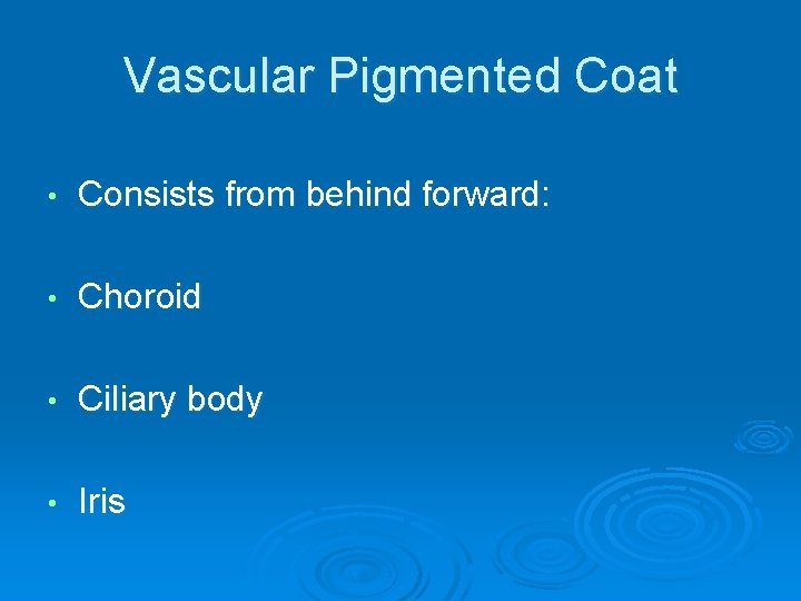 Vascular Pigmented Coat • Consists from behind forward: • Choroid • Ciliary body •